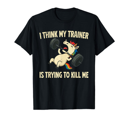 I Think My Trainer Is Trying To Kill Me Funny Gymer Unicorn T-Shirt