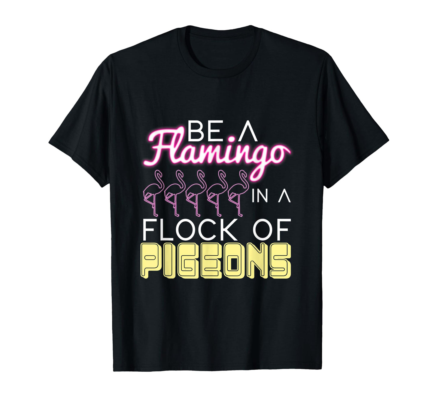 Be A Flamingo In A Flock Of Pigeons Flamingo T-Shirt
