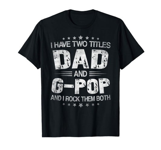 Mens I Have Two Titles Dad And G-Pop Funny Fathers Day Gift T-Shirt