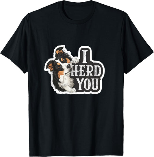 Aussie Black Tri Australian Shepherd Yes I Herd You T-Shirt