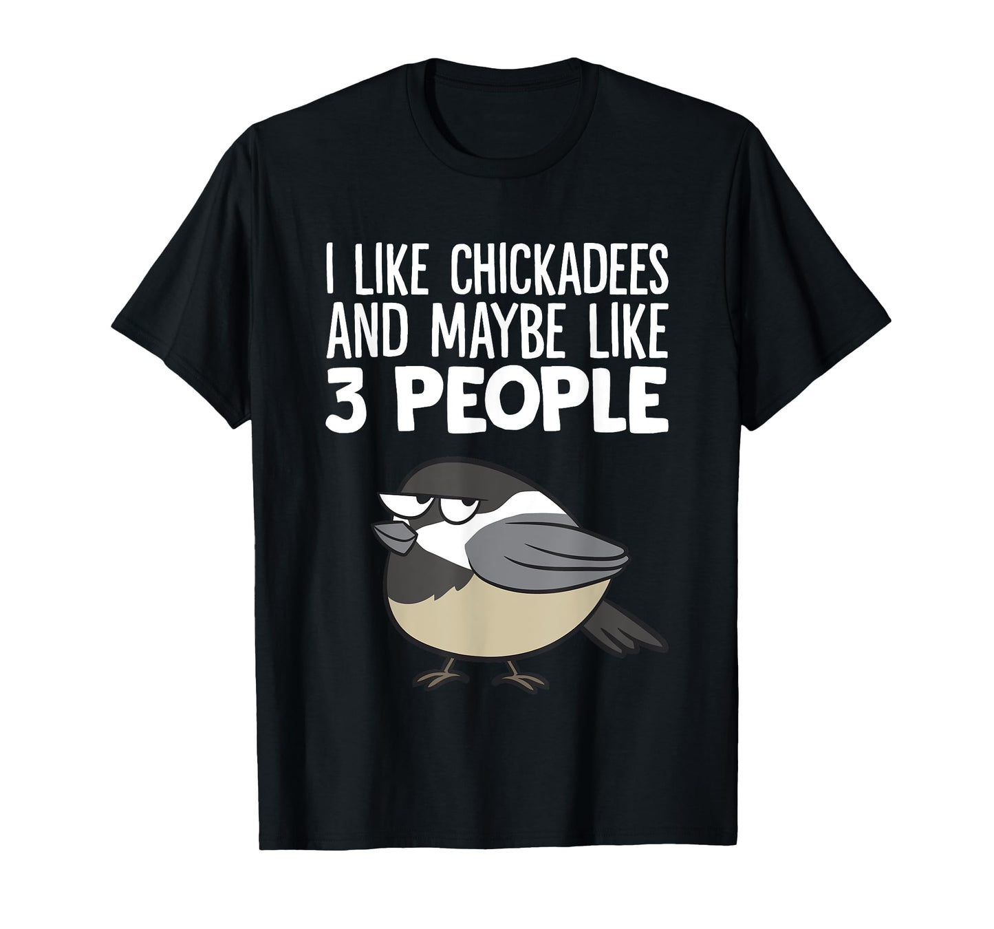 Chickadee Birding I Like Chickadees And Maybe Like 3 People T-Shirt