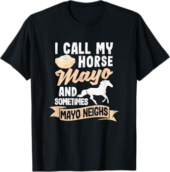 I Call My Horse Mayo And Sometimes Mayo Neighs Mayonnaise T-Shirt