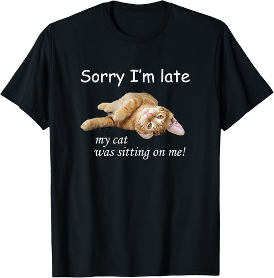 Sorry I'm late, my cat was sitting on me. T-Shirt