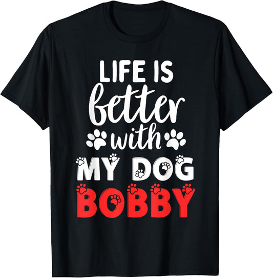 Dog Name Bobby Life Is Better With My Dog Named Bobby T-Shirt