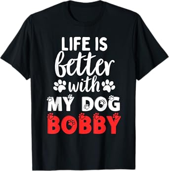 Dog Name Bobby Life Is Better With My Dog Named Bobby T-Shirt