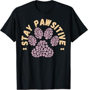 Stay Pawsitive Funny Dog Lover Gift Pet Puppy Positive Fur T-Shirt