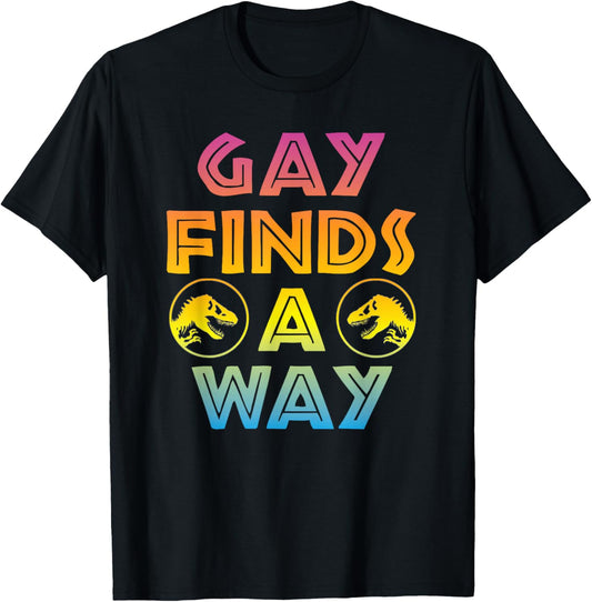 "Gay Finds A Way" Funny Gay Pride 2018 T Shirt T-Shirt