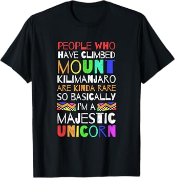 I climbed Mount Kilimanjaro so Im basically a unicorn tshirt T-Shirt