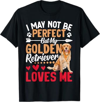 I May Not Be Perfect But My Golden Retriever Loves Me T-Shirt