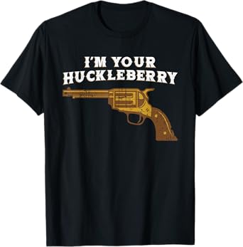 Fun Im Your Huckleberry Cowboy Outlaw T Shirt Tee Tshirt