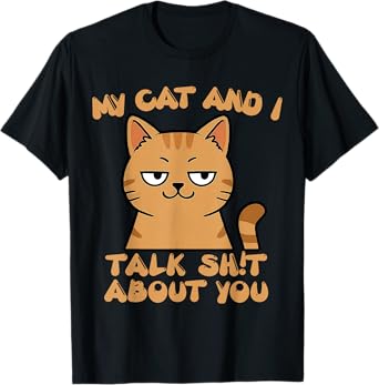 My Cat and I Talk Sh!t About You - Funny Cat Lover design T-Shirt for Men Women