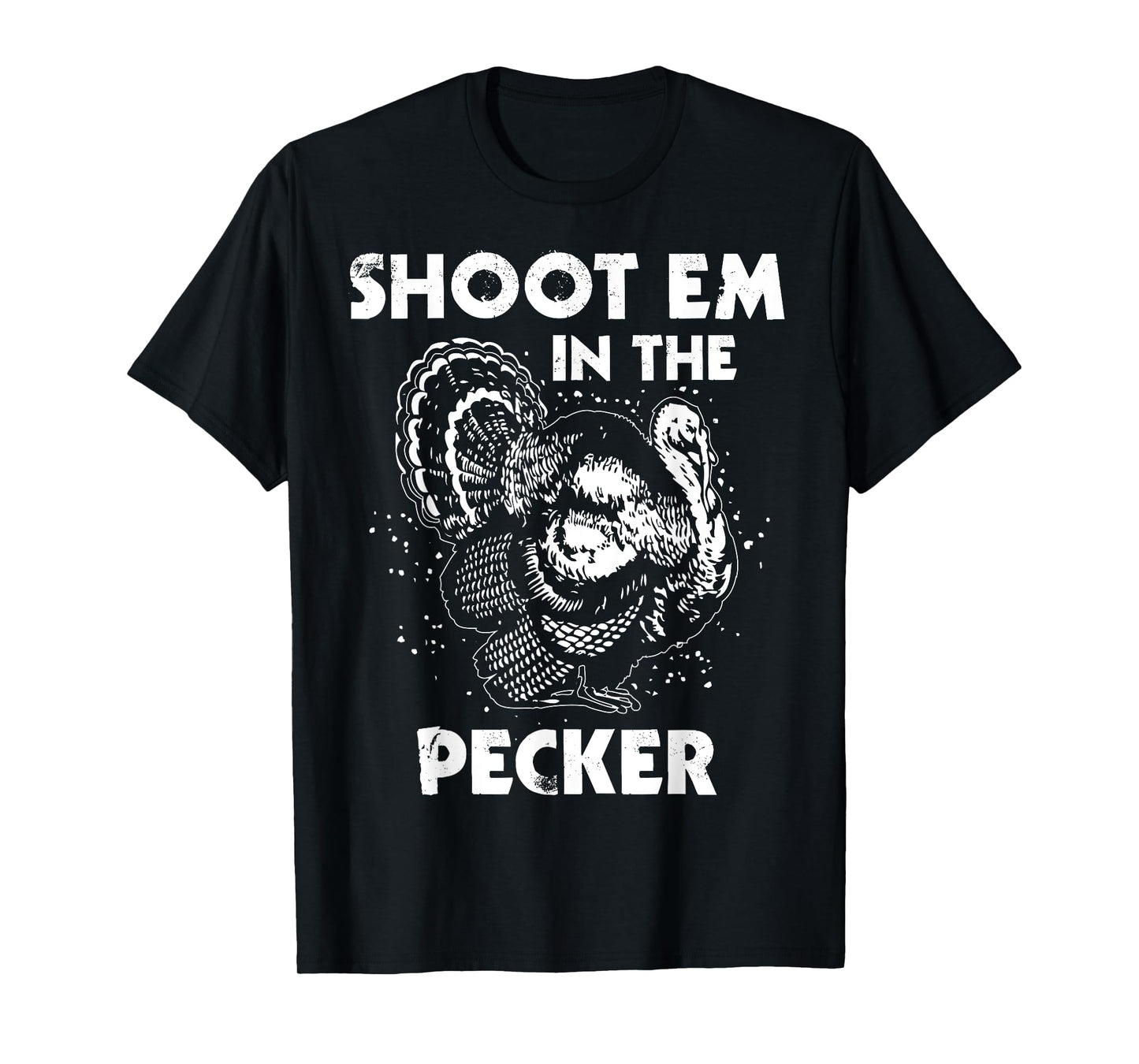 Shoot Em In The Pecker Funny Turkey Legend Hunting Design T-Shirt