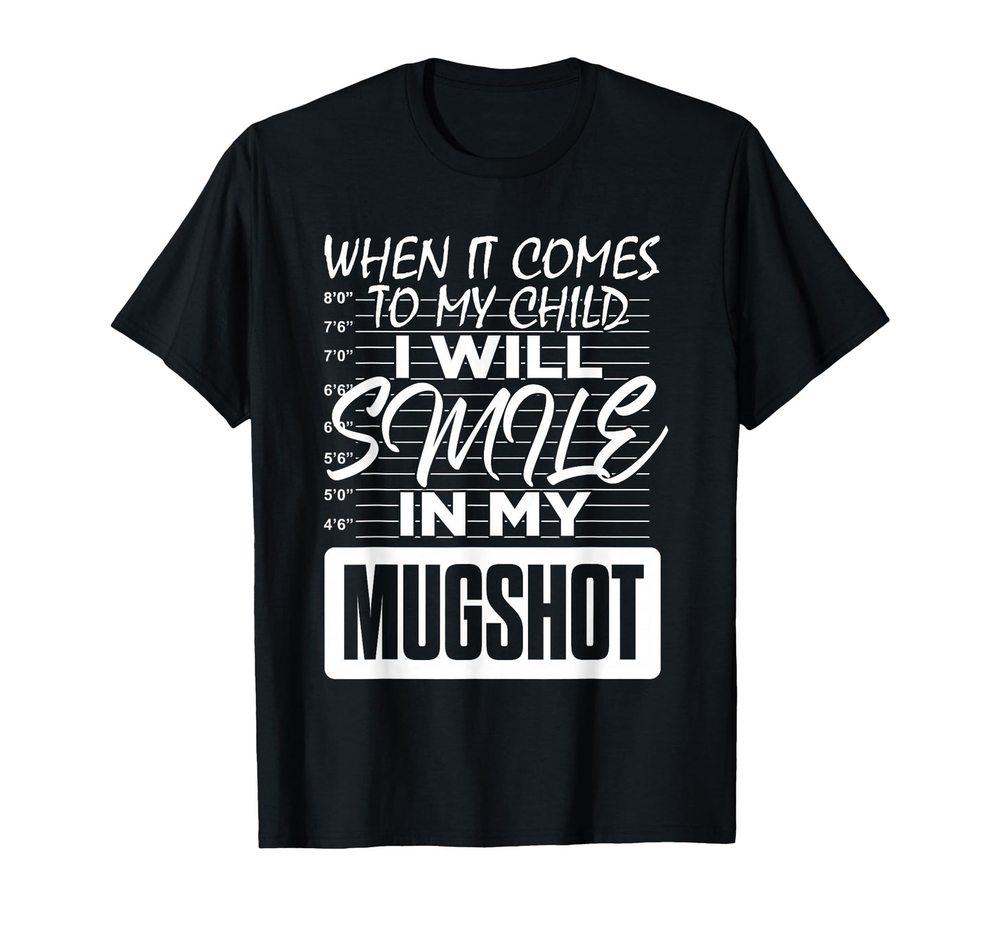 When It Comes to My Child I Will Smile in My Mugshot T-Shirt