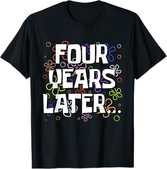 Four Years Later Funny Meme 4 Year Old 4th Birthday T-Shirt