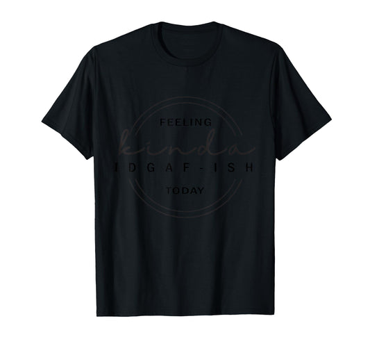 Feeling Kinda IDGAF-Ish Today T-Shirt
