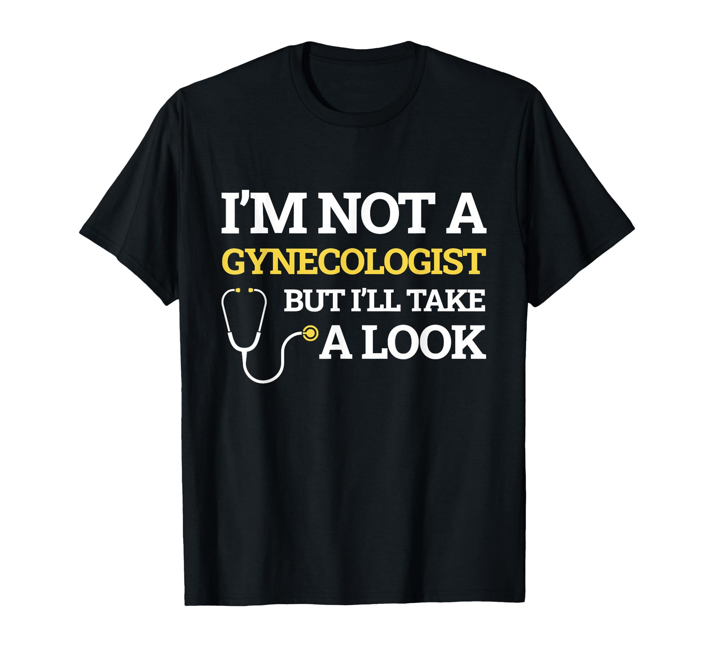 I'm Not A Gynecologist But I'll Take A Look Funny Gift T-Shirt