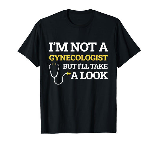 I'm Not A Gynecologist But I'll Take A Look Funny Gift T-Shirt