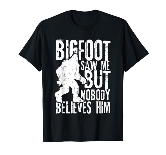Bigfoot Saw Me But Nobody Believes Him Funny Sasquatch Quote T-Shirt