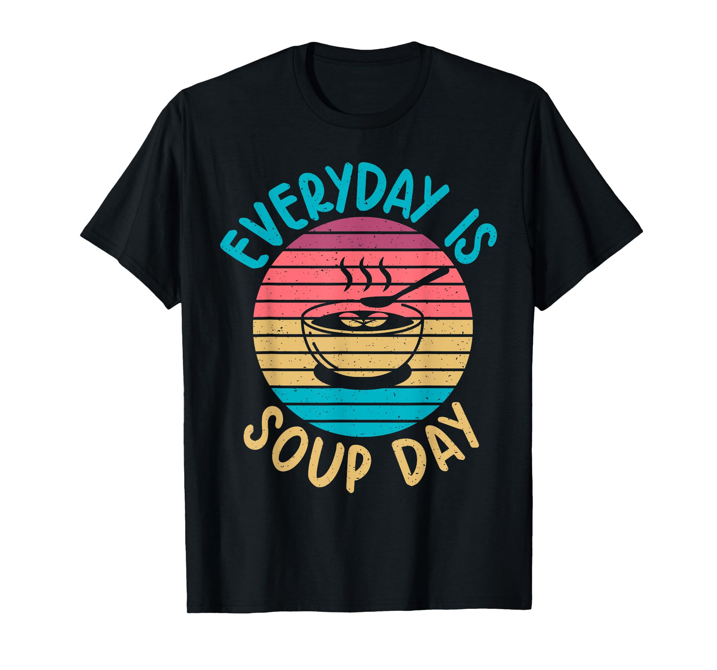 Soup Gift & Soup Lovers Gifts Everyday is Soup Day Soup Lover T-Shirt