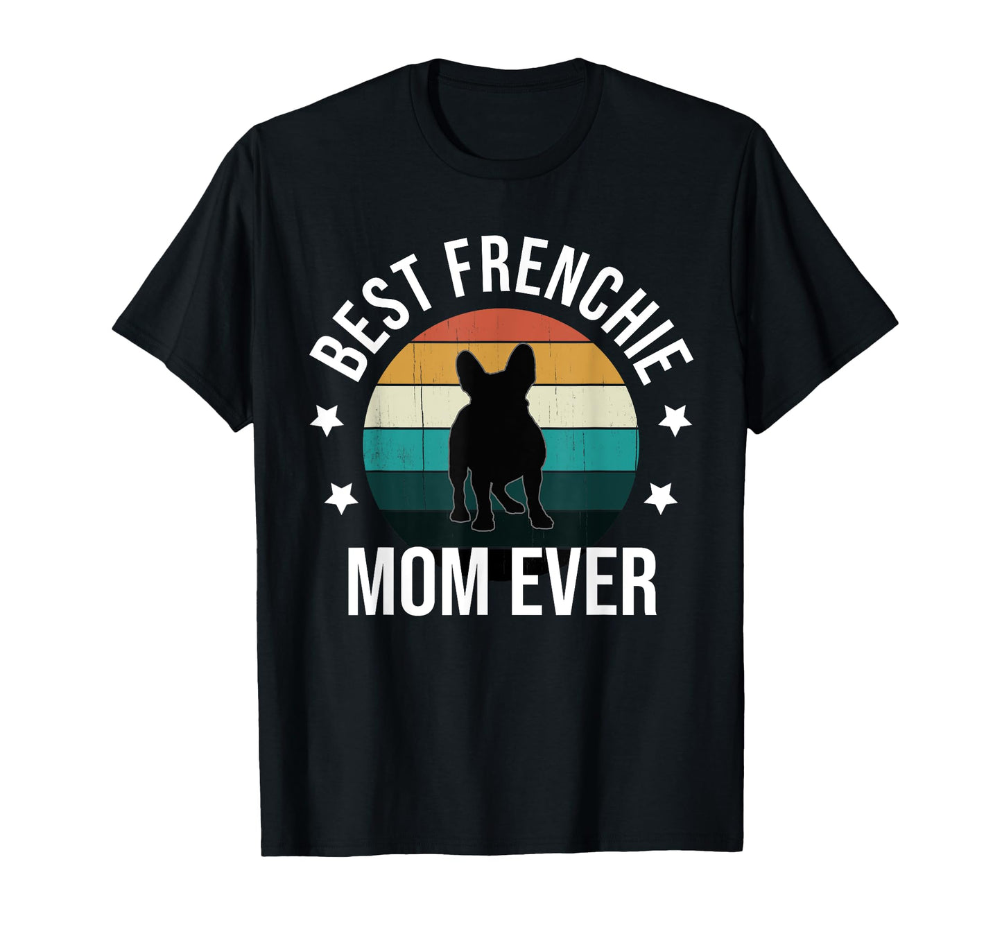 Best Frenchie Mom Ever: French Bulldog Mothers Day Gift Idea T-Shirt for Men Women