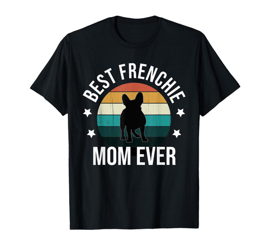 Best Frenchie Mom Ever: French Bulldog Mothers Day Gift Idea T-Shirt for Men Women