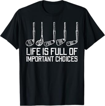 Golf Clubs Life Full Important Choices Funny Golfer Dad Men T-Shirt
