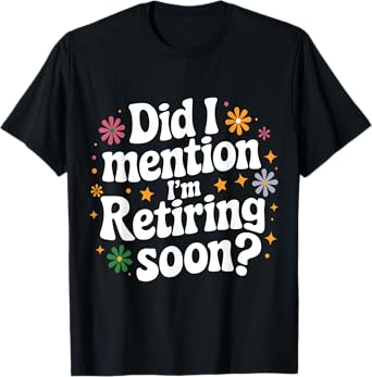 Did I Mention I'm Retiring Soon Retro Groovy Fun Retirement T-Shirt