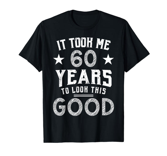 It Took Me 60 Years To Look This Good 60th Birthday Gift T-Shirt