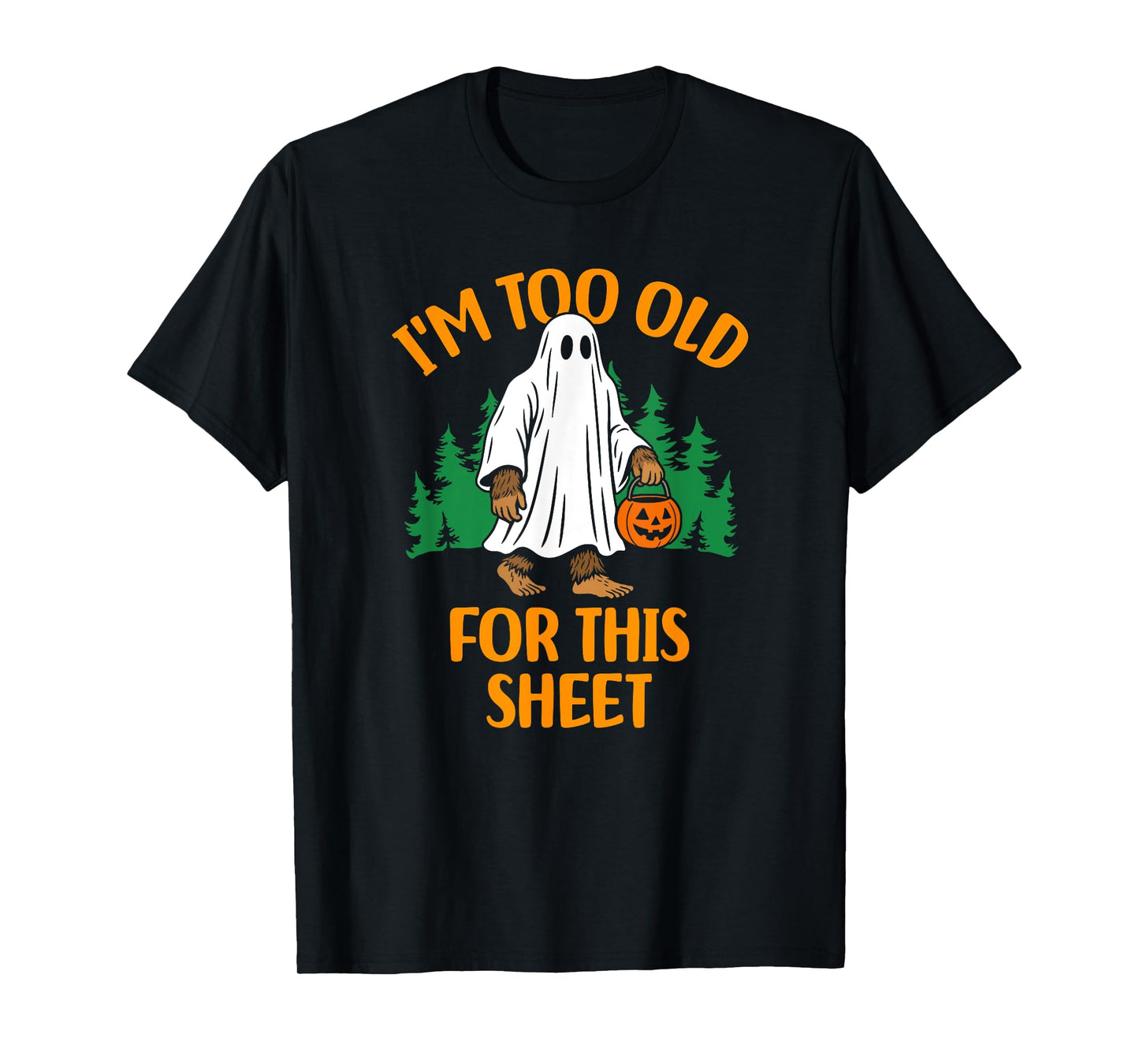 Funny Ghost Bigfoot I'm Too Old For This Sheet T-Shirt