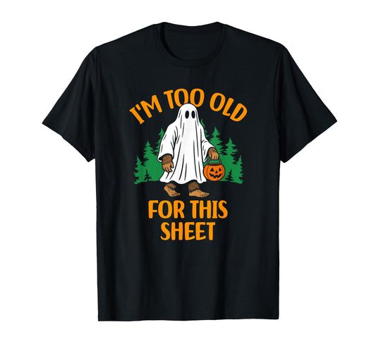 Funny Ghost Bigfoot I'm Too Old For This Sheet T-Shirt