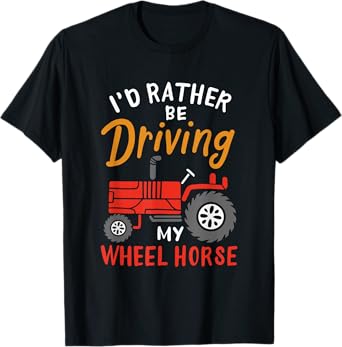 I'd Rather Be Driving My Wheel Horse - Funny Farming Tractor T-Shirt