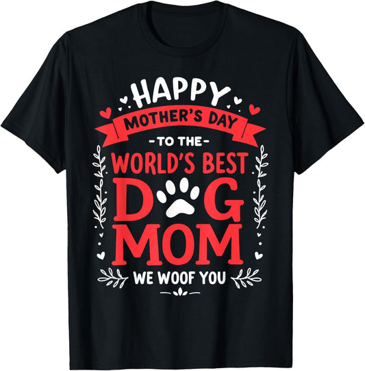 Happy Mother's Day To The World Best Dog Mom We Woof you T-Shirt
