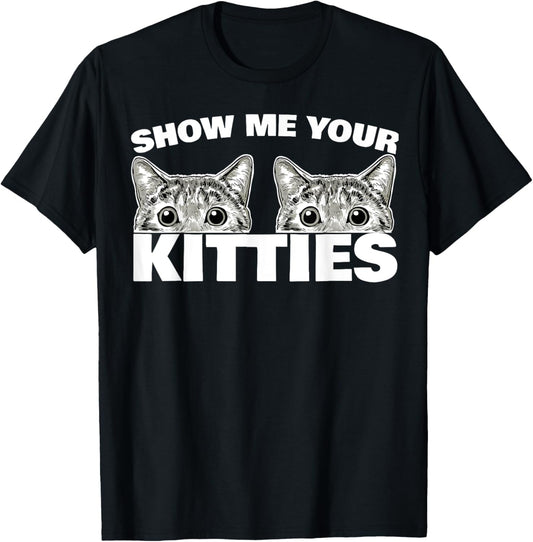 Show Me Your Kitties cat pun Show Me Your Kitties T-Shirt
