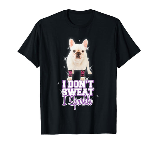 Workout T-Shirt "I Don't Sweat, I Sparkle" French Bulldog T-Shirt