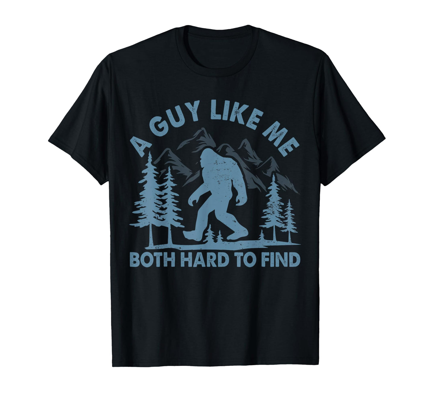 Funny Bigfoot A Guy Like Me Is Hard To Forest Find T-Shirt