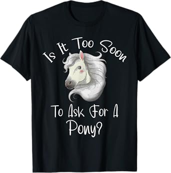Is It Too Soon To Ask For A Pony - Horse - For Boys & Girls T-Shirt