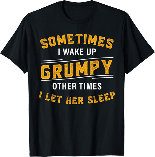 Sometimes I Wake Up Grumpy T-Shirt Funny Sleeping Gift T-Shirt