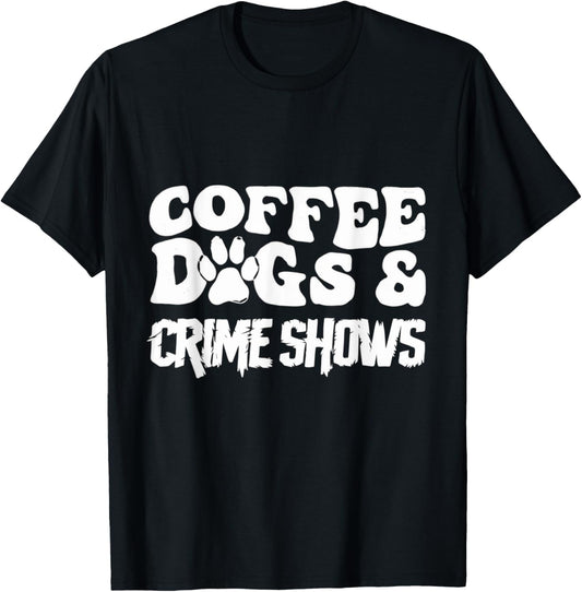 Coffee Dogs and Crime Shows T-Shirt