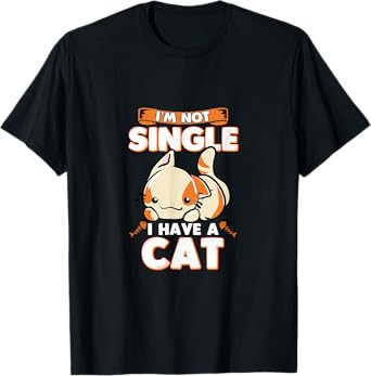 I'm not single, I have a cat - Cute T-Shirt