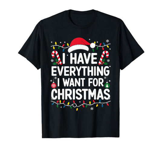 I Have Everything I Want For Christmas Its Me I'm Everything T-Shirt
