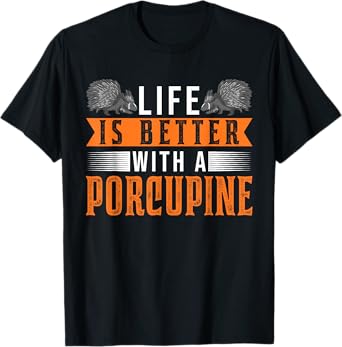 Life is better with a Porcupine T-Shirt