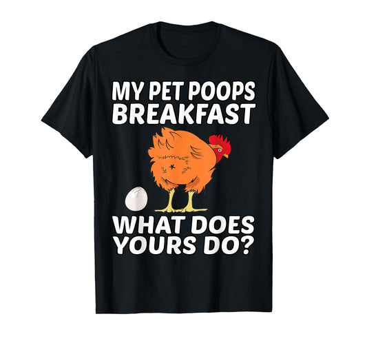 Chicken Pet - My Pet Poops Breakfast. What Does Yours Do? T-Shirt