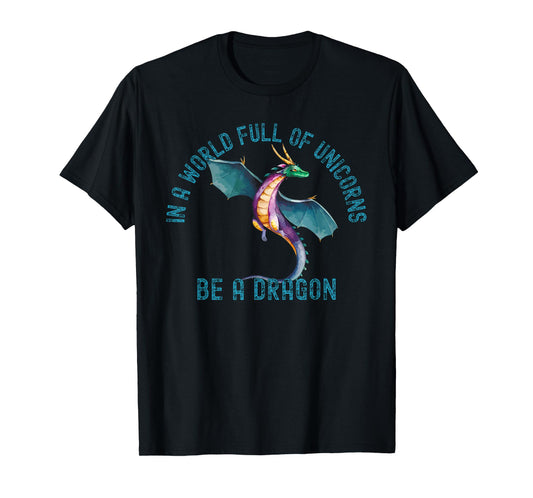 In A World Full Of Unicorns Be A Dragon Lore Apparel T-Shirt