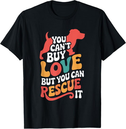 You Can't Buy Love But You Can Rescue It T-Shirt