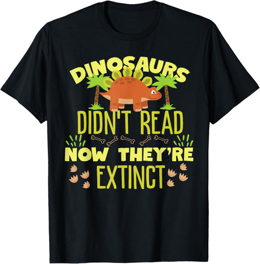 Dinosaurs Didn't Read Now They're Extinct T-Shirt