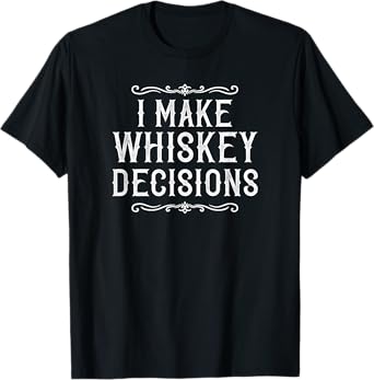 I Make Whiskey Decisions Funny Whiskey Drinker T-Shirt