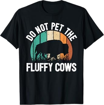 Funny Bison Quote I Do Not Pet The Fluffy Cows I Bison T-Shirt