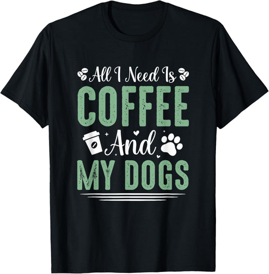 All I Need Is Coffee And My Dogs T-Shirt