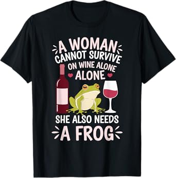 Woman Cannot Survive Wine Alone She Needs Frog T-Shirt