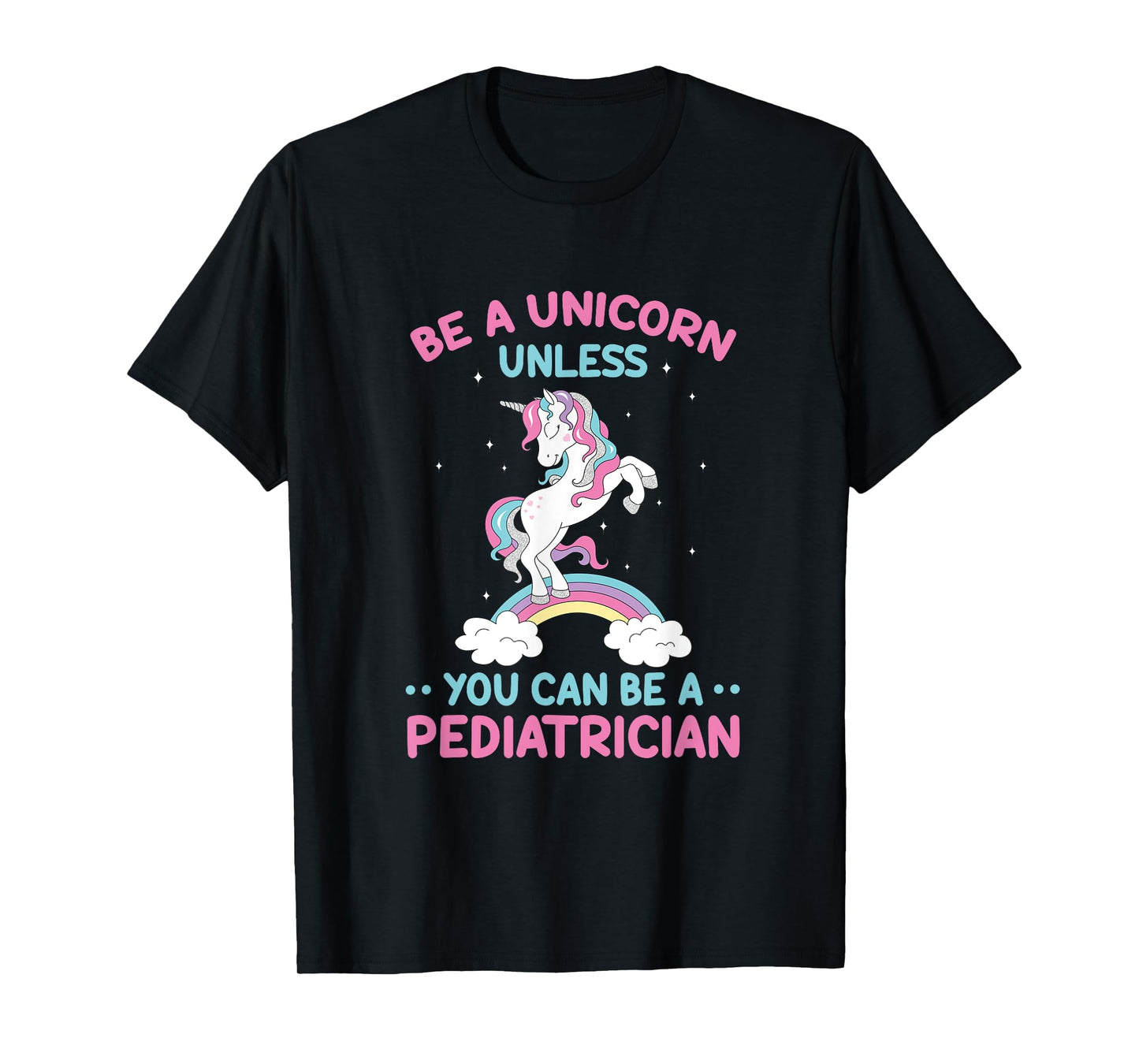 Pediatric Doctor Be A Unicorn Be A Pediatrician Physician T-Shirt